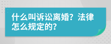 什么叫诉讼离婚？法律怎么规定的？