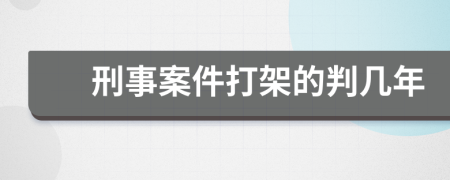 刑事案件打架的判几年