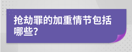 抢劫罪的加重情节包括哪些？