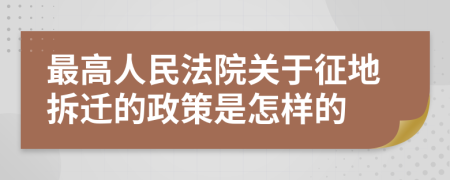 最高人民法院关于征地拆迁的政策是怎样的