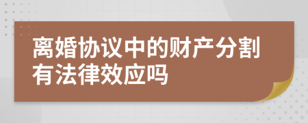 离婚协议中的财产分割有法律效应吗