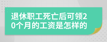 退休职工死亡后可领20个月的工资是怎样的