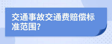 交通事故交通费赔偿标准范围？