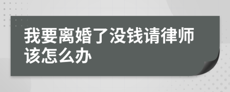 我要离婚了没钱请律师该怎么办