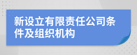 新设立有限责任公司条件及组织机构