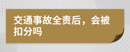 交通事故全责后，会被扣分吗