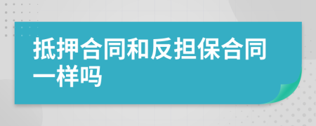 抵押合同和反担保合同一样吗