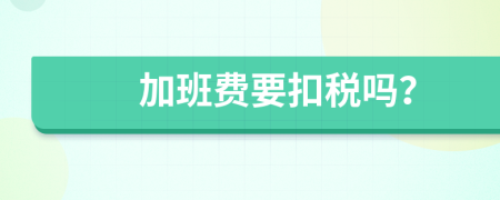 加班费要扣税吗？