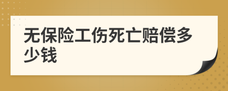 无保险工伤死亡赔偿多少钱