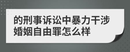 的刑事诉讼中暴力干涉婚姻自由罪怎么样