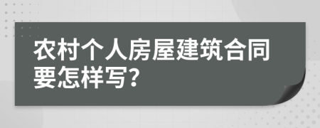 农村个人房屋建筑合同要怎样写？