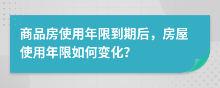 商品房使用年限到期后，房屋使用年限如何变化？