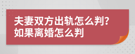 夫妻双方出轨怎么判？如果离婚怎么判