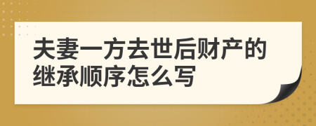 夫妻一方去世后财产的继承顺序怎么写