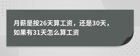 月薪是按26天算工资，还是30天，如果有31天怎么算工资