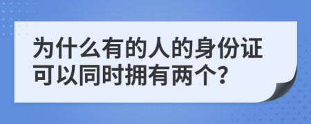 为什么有的人的身份证可以同时拥有两个？