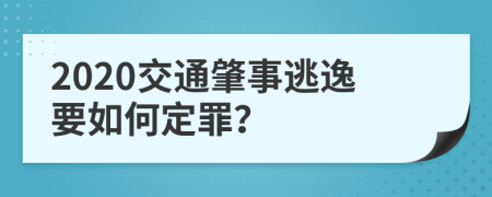 2020交通肇事逃逸要如何定罪？