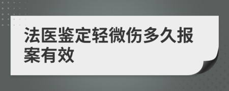 法医鉴定轻微伤多久报案有效