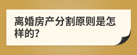离婚房产分割原则是怎样的？