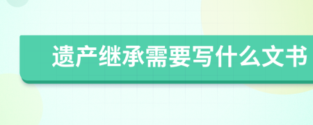 遗产继承需要写什么文书