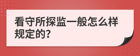 看守所探监一般怎么样规定的？