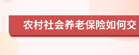 农村社会养老保险如何交