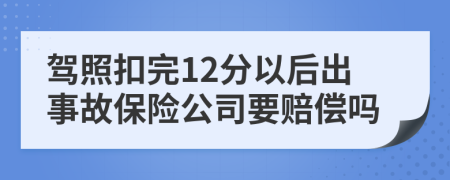 驾照扣完12分以后出事故保险公司要赔偿吗