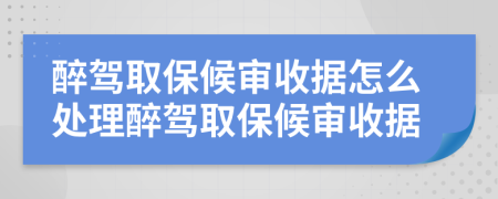 醉驾取保候审收据怎么处理醉驾取保候审收据