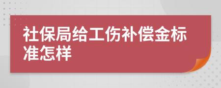 社保局给工伤补偿金标准怎样