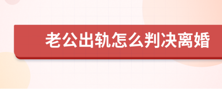 老公出轨怎么判决离婚