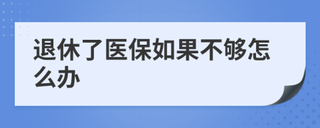 退休了医保如果不够怎么办