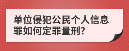 单位侵犯公民个人信息罪如何定罪量刑?