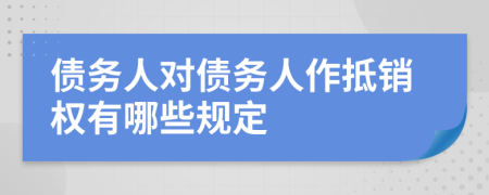 债务人对债务人作抵销权有哪些规定