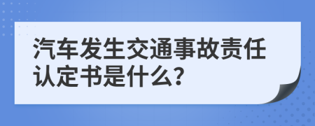 汽车发生交通事故责任认定书是什么？