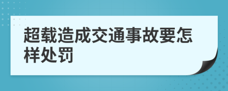 超载造成交通事故要怎样处罚