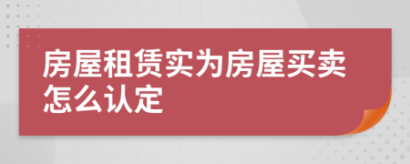 房屋租赁实为房屋买卖怎么认定