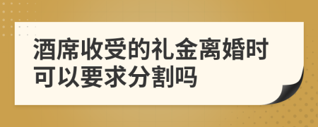 酒席收受的礼金离婚时可以要求分割吗