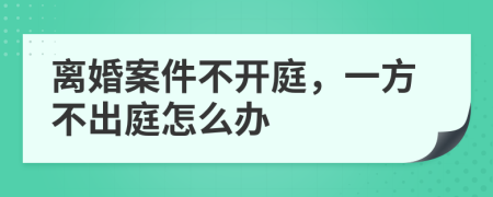 离婚案件不开庭，一方不出庭怎么办