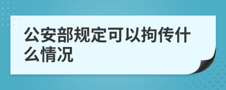 公安部规定可以拘传什么情况