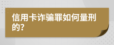 信用卡诈骗罪如何量刑的？