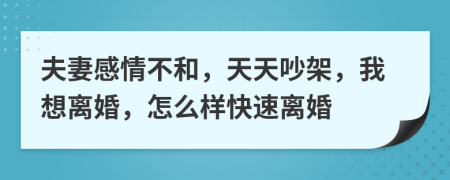 夫妻感情不和，天天吵架，我想离婚，怎么样快速离婚