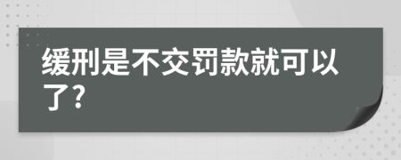 缓刑是不交罚款就可以了?