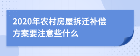 2020年农村房屋拆迁补偿方案要注意些什么