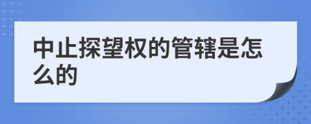 中止探望权的管辖是怎么的