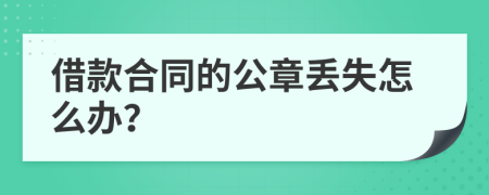 借款合同的公章丢失怎么办？