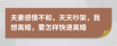 夫妻感情不和，天天吵架，我想离婚，要怎样快速离婚