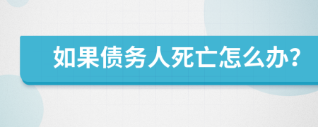 如果债务人死亡怎么办？