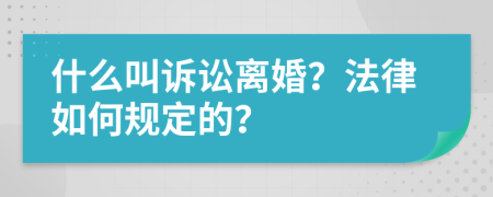 什么叫诉讼离婚？法律如何规定的？