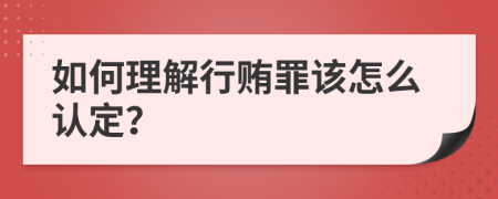 如何理解行贿罪该怎么认定？