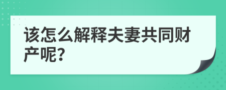 该怎么解释夫妻共同财产呢？